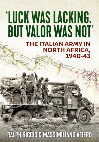 Luck Was Lacking, But Valour Was Not: The Italian Army in North Africa, 1940-1943 [KSIĄŻKA]