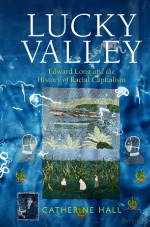 Lucky Valley: Edward Long and the History of Racial Capitalism (Critical Perspectives on Empire) - Catherine Hall [KSIĄŻKA]