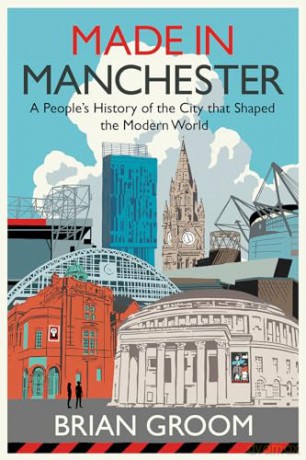 Made in Manchester: By the bestselling author of 'Northerners' - Brian Groom [KSIĄŻKA]