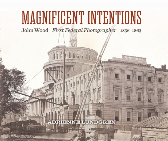 Magnificent Intentions: John Wood, First Federal Photographer (1856 - 1863) - Adrienne Lundgren [KSIĄŻKA]