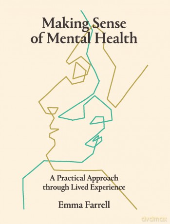 Making Sense of Mental Health: A Practical Approach through Lived Experience [KSIĄŻKA]