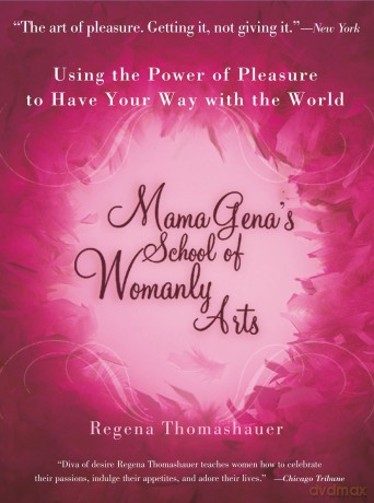 Mama Gena's School of Womanly Arts: Using the Power of Pleasure to Have Your Way with the World (How to Use the Power of Pleasure) - Regena Thomashauer [KSIĄŻKA]