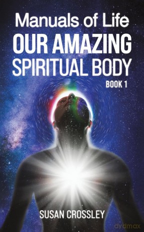 Manuals of Life: Our Amazing Spiritual Body - Book 1 - Susan Crossley [KSIĄŻKA]