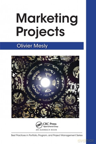 Marketing Projects (Best Practices in Portfolio, Program, and Project Management) - Olivier Mesly [KSIĄŻKA]