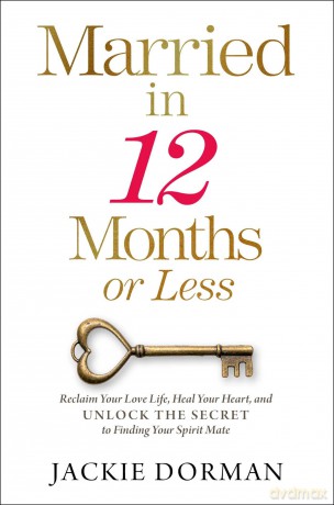 Married in 12 Months or Less: Reclaim Your Love Life, Heal Your Heart, and Unlock the Secret to Finding Your Spirit Mate - Jackie Dorman [KSIĄŻKA]