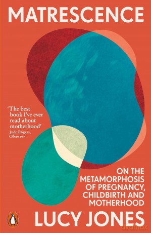 Matrescence: On the Metamorphosis of Pregnancy, Childbirth and Motherhood - Lucy Jones [KSIĄŻKA]