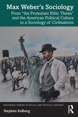 Max Weber's Sociology: From "the Protestant Ethic Thesis" and the American Political Culture to a Sociology of Civilizations (Routledge Studies in Social and Political Thought) - Stephen Kalberg [KSIĄŻKA]