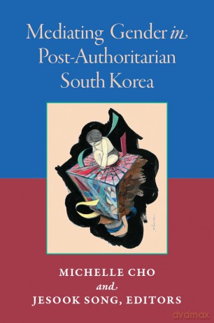 Mediating Gender in Post-Authoritarian South Korea (Perspectives On Contemporary Korea) [KSIĄŻKA]