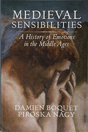 Medieval Sensibilities: A History of Emotions in the Middle Ages - Damien Boquet [KSIĄŻKA]