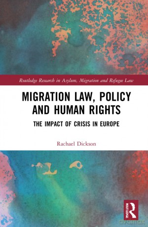 Migration Law, Policy and Human Rights: The Impact of Crisis in Europe (Routledge Research in Asylum, Migration and Refugee Law) - Rachael Dickson [KSIĄŻKA]