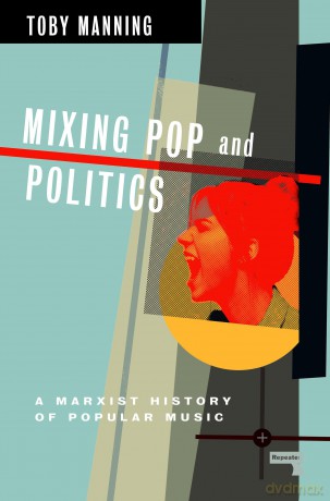 Mixing Pop and Politics: A Marxist History of Popular Music - Toby Manning [KSIĄŻKA]