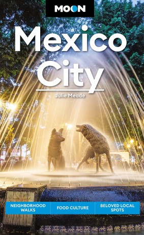 Moon Mexico City (Eighth Edition): Neighborhood Walks, Food Culture, Beloved Local Spots (Travel Guide) - Julie Meade [KSIĄŻKA]