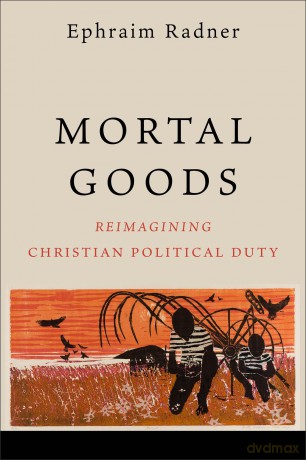 Mortal Goods: Reimagining Christian Political Duty - Ephraim Radner [KSIĄŻKA]