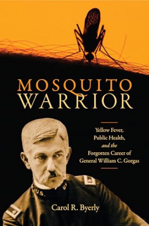 Mosquito Warrior: Yellow Fever, Public Health, and the Forgotten Career of General William C. Gorgas [KSIĄŻKA]