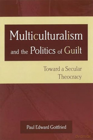 Multiculturalism and the Politics of Guilt: Toward a Secular Theocracy - Paul E Gottfried [KSIĄŻKA]