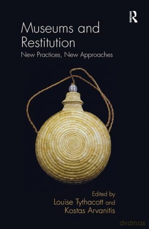 Museums and Restitution: New Practices, New Approaches - Louise Tythacott [KSIĄŻKA]