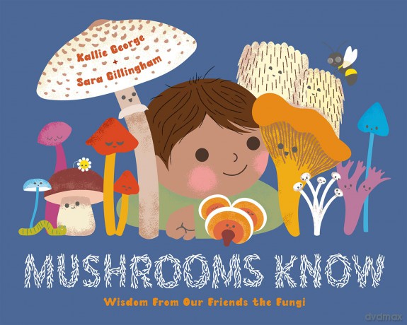 Mushrooms Know: Wisdom From Our Friends the Fungi - Kallie George [KSIĄŻKA]