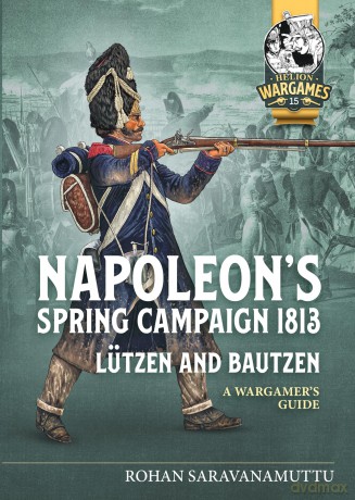 Napoleon's Spring Campaign 1813, Lutzen and Bautzen: A Wargamers Guide: 15 (Helion Wargames) - Rohan Saravanamutti [KSIĄŻKA]