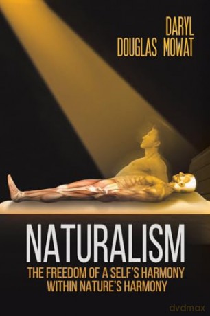 Naturalism: The Freedom of a Self's Harmony within Nature's Harmony - Daryl Douglas Mowat [KSIĄŻKA]