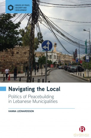 Navigating the Local: Politics of Peacebuilding in Lebanese Municipalities (Spaces of Peace, Security and Development) - Hanna Leonardsson [KSIĄŻKA]