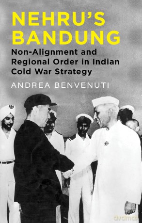 Nehru's Bandung: Non-Alignment and Regional Order in Indian Cold War Strategy - Benvenuti Andrea [KSIĄŻKA]