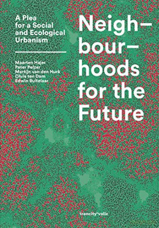 Neighbourhoods for the Future: A Plea for a Social and Ecological Urbanism - Maarten Hajer [KSIĄŻKA]