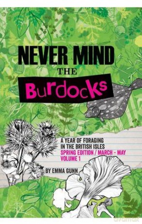 Never Mind the Burdocks: A Year of Foraging in the British Isles- Spring Edition- March to May - Emma Gunn [KSIĄŻKA]