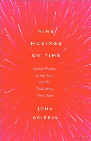 Nine Musings on Time: Science Fiction, Science Fact, and the Truth about Time Travel - John Gribbin [KSIĄŻKA]