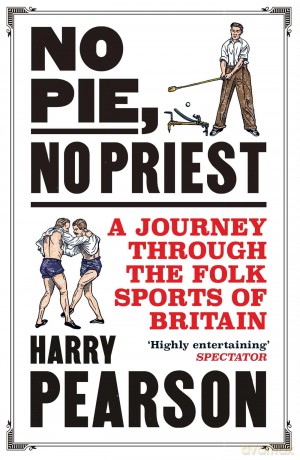 No Pie, No Priest: A Journey through the Folk Sports of Britain - Harry Pearson [KSIĄŻKA]