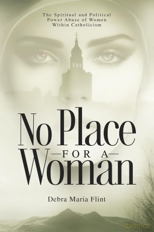 No Place for a Woman: The Spiritual and Political Power Abuse of Women Within Catholicism - Debra Maria Flint [KSIĄŻKA]