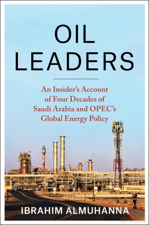 Oil Leaders: An Insider's Account of Four Decades of Saudi Arabia and OPEC's Global Energy Policy (Center on Global Energy Policy Series) - Ibrahim Almuhanna [KSIĄŻKA]