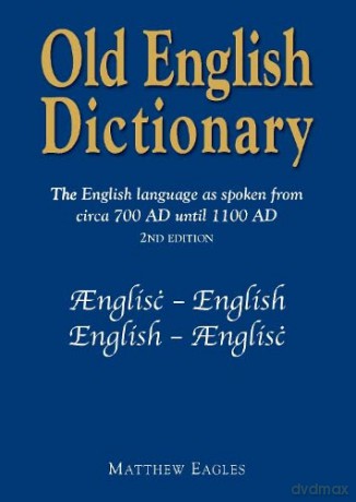 Old English Dictionary: The English language as spoken from circa 700 AD until 1100 AD - Matthew Eagles [KSIĄŻKA]