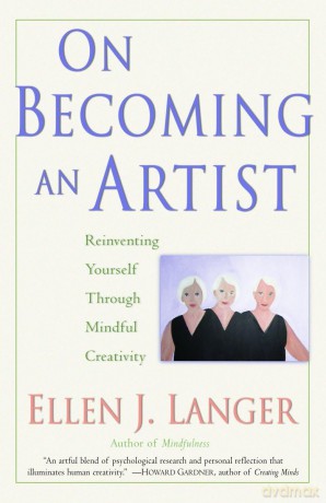 On Becoming an Artist: Reinventing Yourself Through Mindful Creativity - Langer Ellen J [KSIĄŻKA]