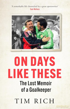 On Days Like These: The Lost Memoir of a Goalkeeper - Tim Rich [KSIĄŻKA]