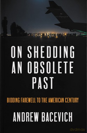 On Shedding an Obsolete Past: Bidding Farewell to the American Century (Dispatch Book Series) - Andrew J. Bacevich [KSIĄŻKA]