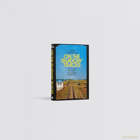On the Shadow Tracks: A Journey through Occupied Myanmar - Clare Hammond [KSIĄŻKA]