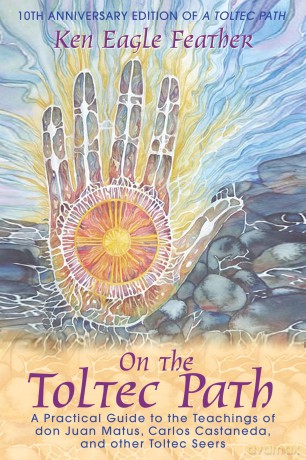 On the Toltec Path: A Practical Guide to the Teachings of Don Juan Matus Carlos Castaneda and Other Toltec Seers - Ken Eagle Feather [KSIĄŻKA]