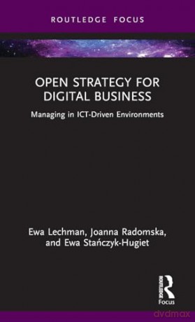 Open Strategy for Digital Business: Managing in ICT-Driven Environments (Routledge Focus on Business and Management) - Lechman Ewa [KSIĄŻKA]