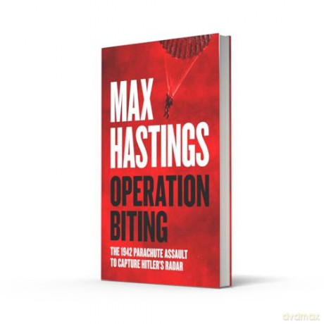 Operation Biting: OPERATION BITING: The Sunday Times Bestselling Military History of the 1942 Parachute Assault to Capture Hitler's Radar - Max Hastings [KSIĄŻKA]
