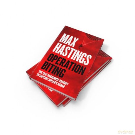 Operation Biting: OPERATION BITING: The Sunday Times Bestselling Military History of the 1942 Parachute Assault to Capture Hitler's Radar - Max Hastings [KSIĄŻKA]