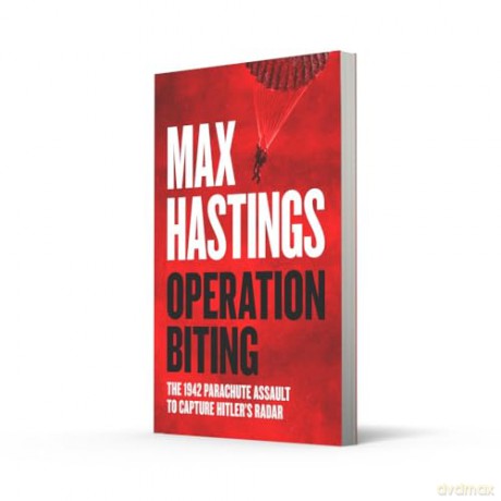 Operation Biting: OPERATION BITING: The Sunday Times Bestselling Military History of the 1942 Parachute Assault to Capture Hitler's Radar - Max Hastings [KSIĄŻKA]