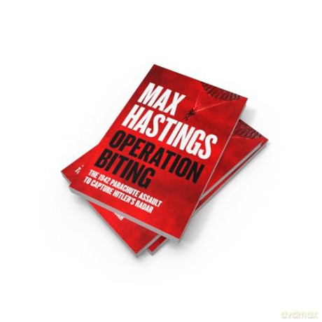 Operation Biting: OPERATION BITING: The Sunday Times Bestselling Military History of the 1942 Parachute Assault to Capture Hitler's Radar - Max Hastings [KSIĄŻKA]