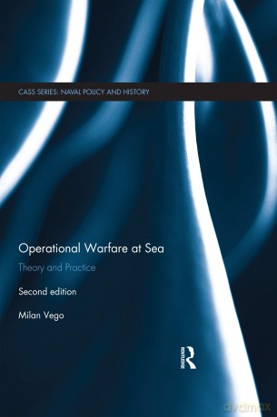 Operational Warfare at Sea: Theory and Practice (Cass Series: Naval Policy and History) - Milan Vego [KSIĄŻKA]