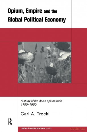 Opium, Empire and the Global Political Economy: A Study of the Asian Opium Trade 1750-1950 (Asia's Transformations) - Carl Trocki [KSIĄŻKA]