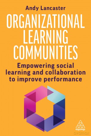 Organizational Learning Communities: Empowering Social Learning and Collaboration to Improve Performance - Andy Lancaster [KSIĄŻKA]