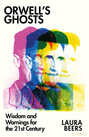 Orwell's Ghosts: Wisdom and Warnings for the 21st Century - Laura Beers [KSIĄŻKA]