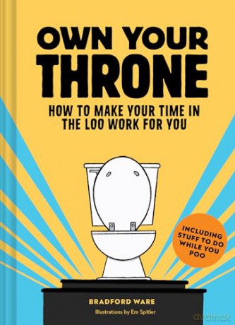 Own Your Throne: How to Make Your Time in the Loo Work For You - Ware Bradford [KSIĄŻKA]