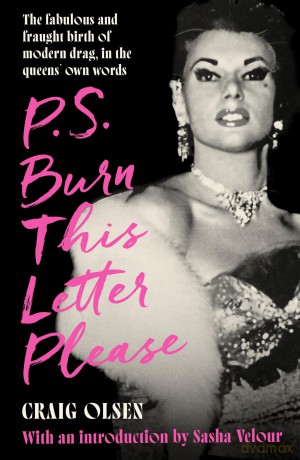 P.S. Burn This Letter Please: The fabulous and fraught birth of modern drag, in the queens' own words - Craig Olsen [KSIĄŻKA]