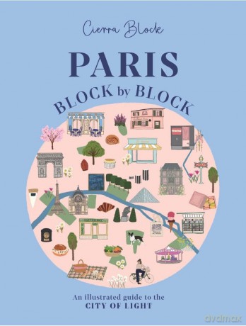 Paris, Block by Block: An Illustrated Guide to the Best of France's Capital: 3 - Cierra Block [KSIĄŻKA]