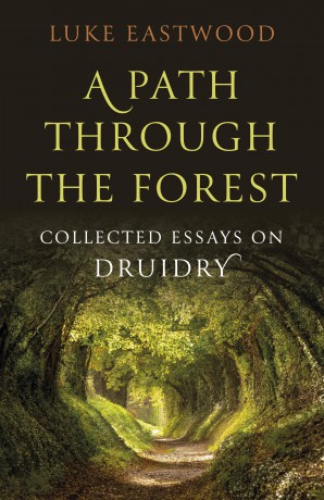 Path through the Forest, A: Collected Essays on Druidry - Luke Eastwood [KSIĄŻKA]